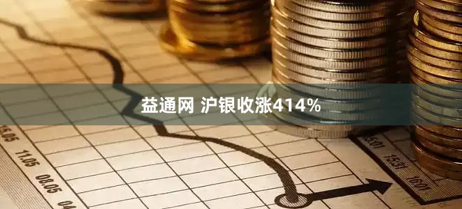 益通网 沪银收涨414%